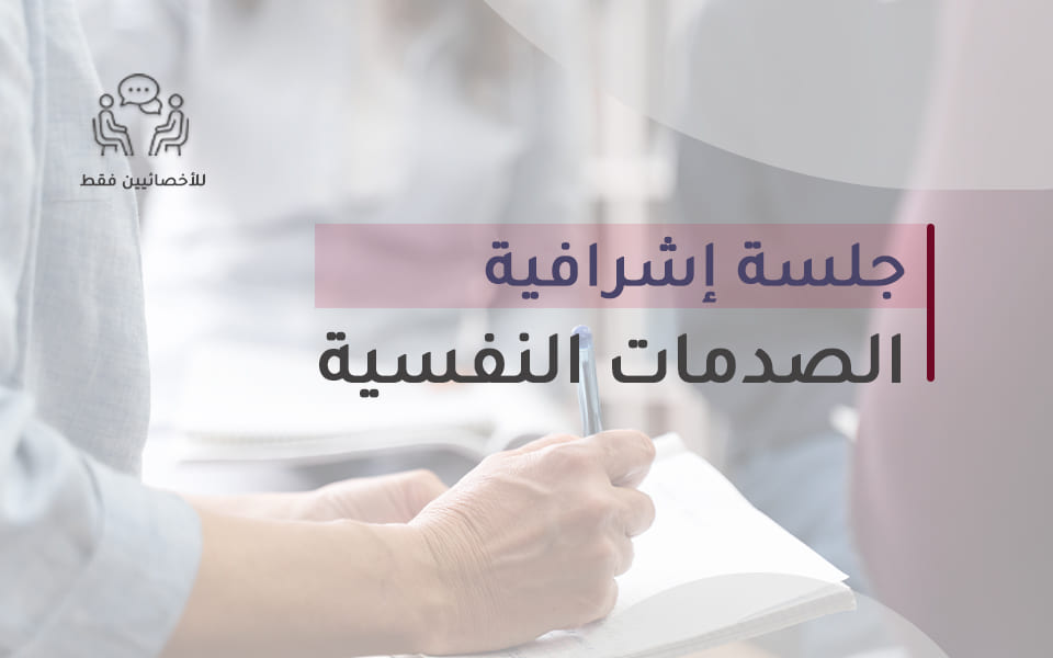 جلسة اشرافية - الصدمات النفسية